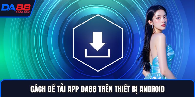 Tải App DA88 - Trải Nghiệm Môi Trường Giải Trí Đỉnh Cao