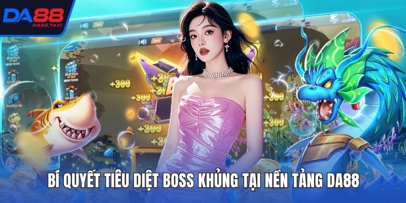Cách Săn Boss Bắn Cá Và Cách Dùng Vũ Khí Đặc Biệt Tại DA88