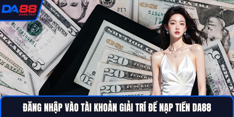 Nạp Tiền DA88 - Quy Trình Giao Dịch An Toàn Bậc Nhất
