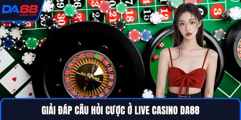 Live Casino DA88 - Thế Giới Sòng Bạc Đỉnh Cao Nhất