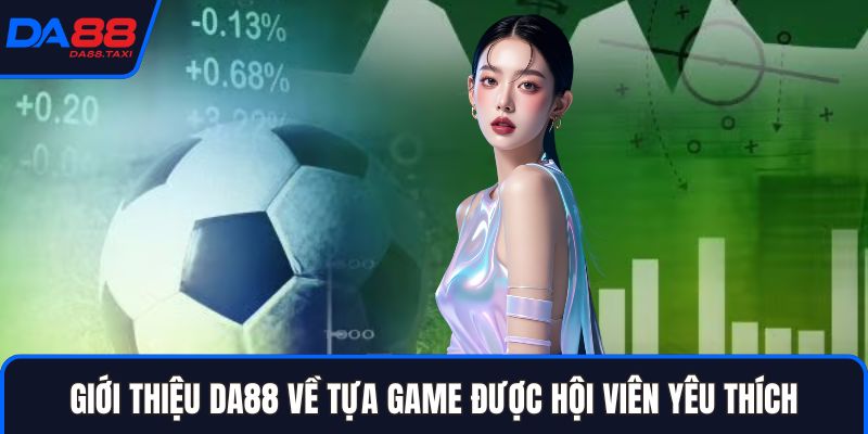 Giới Thiệu DA88 - Nền Tảng Giải Trí Cực Kỳ Đẳng Cấp