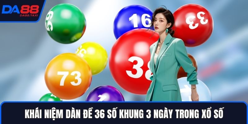 Cách Nuôi Dàn Đề 36 Số Khung 3 Ngày Bất Bại Tại Xổ Số DA88