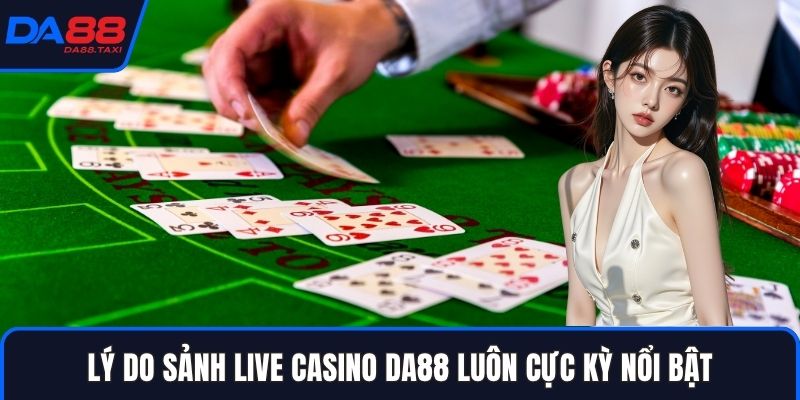 Live Casino DA88 - Thế Giới Sòng Bạc Đỉnh Cao Nhất