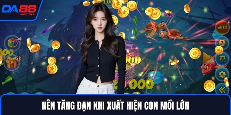 Hướng Dẫn Chiến Thuật Bắn Tăng Đạn Diệt Cá Lớn Tại Sảnh Bắn Cá DA88