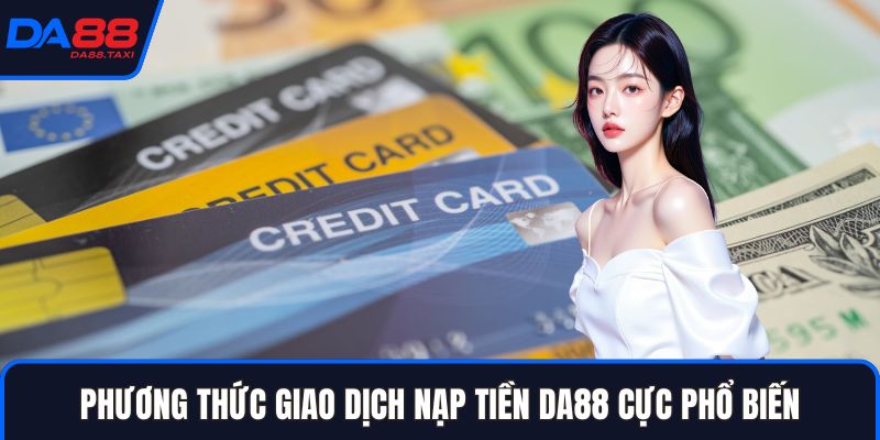 Nạp Tiền DA88 - Quy Trình Giao Dịch An Toàn Bậc Nhất