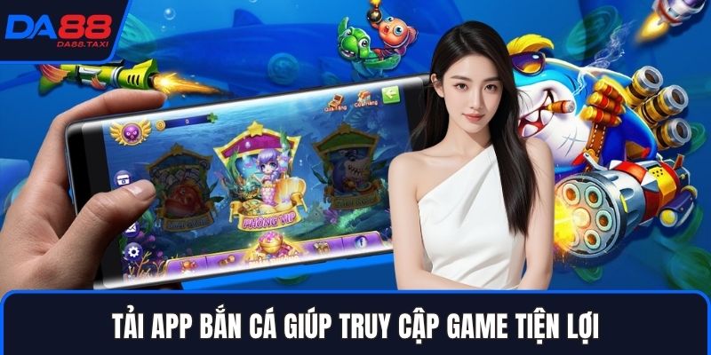 Hướng Dẫn Tải App Bắn Cá DA88 An Toàn Cho Điện Thoại iOS Và Android