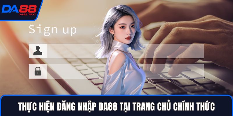 Đăng Nhập DA88 - Thao Tác Cực Kỳ Quan Trọng Để Giải Trí