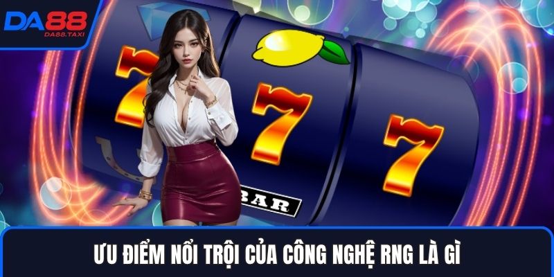 Công Nghệ RNG Là Gì? Cơ Chế Bảo Đảm Tính Minh Bạch Slots Game Tại DA88